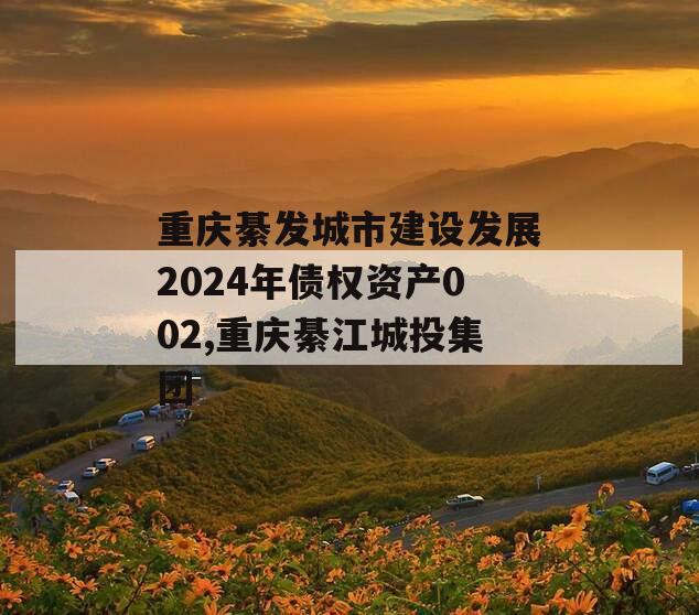 重庆綦发城市建设发展2024年债权资产002,重庆綦江城投集团